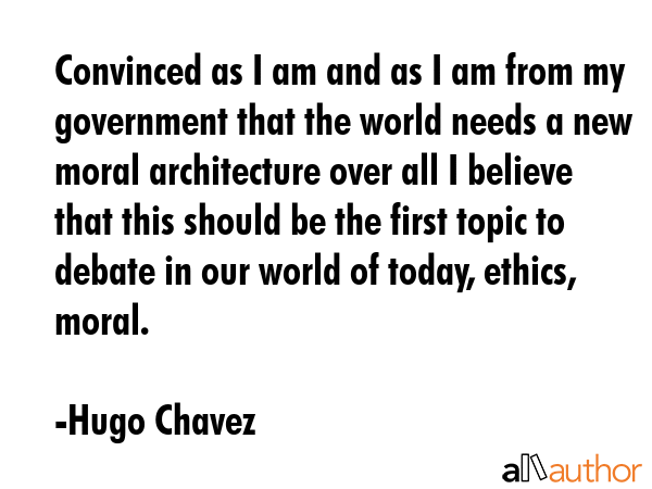 Convinced as I am and as I am from my government that the world needs a new moral architecture over... - Hugo Chavez Quote GIF