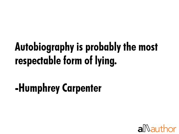 Autobiography is probably the most respectable form of lying. - Humphrey Carpenter Quote GIF