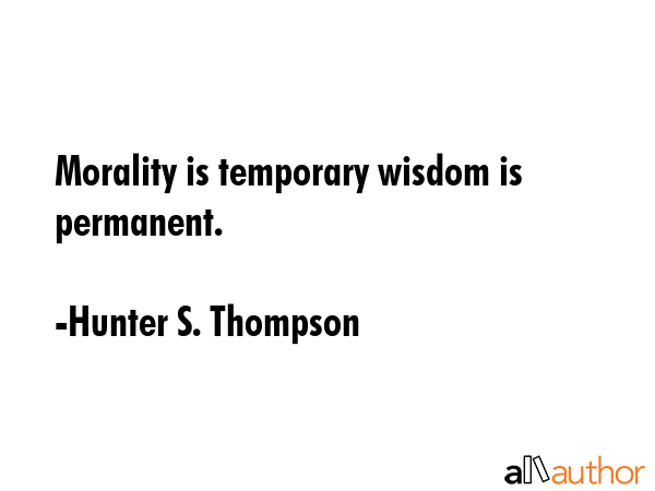 Morality is temporary wisdom is permanent. - Hunter S. Thompson Quote GIF