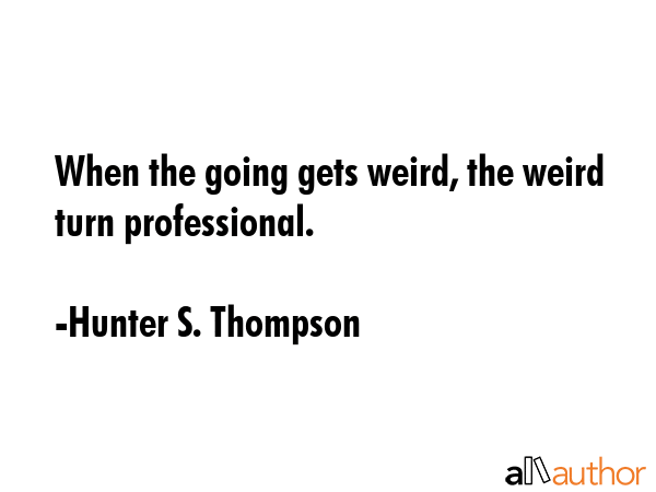 When the going gets weird, the weird turn professional. - Hunter S. Thompson Quote GIF