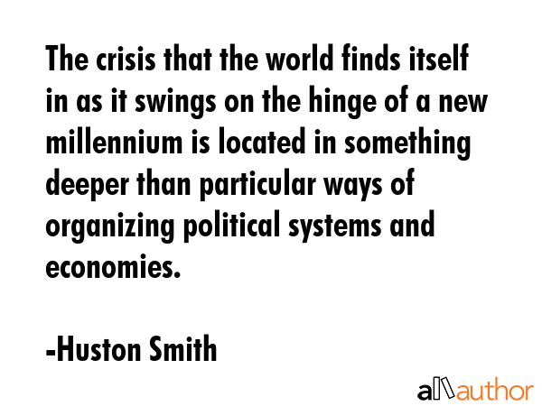 The crisis that the world finds itself in as it swings on the hinge of a new millennium is located... - Huston Smith Quote GIF