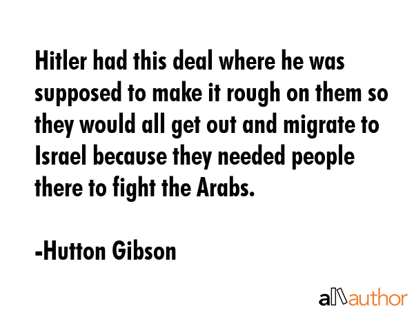 Hitler had this deal where he was supposed to make it rough on them so they would all get out and... - Hutton Gibson Quote GIF
