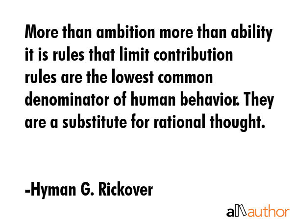 More than ambition more than ability it is rules that limit contribution rules are the lowest... - Hyman G. Rickover Quote GIF