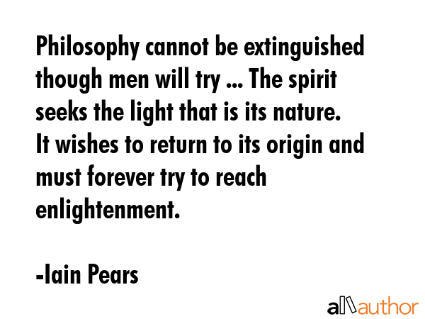 Philosophy cannot be extinguished though men will try ... The spirit seeks the light that is its... - Iain Pears Quote GIF