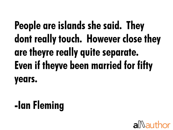 People are islands she said.  They dont really touch.  However close they are theyre really quite... - Ian Fleming Quote GIF