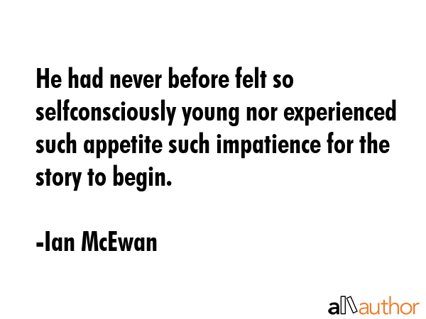 He had never before felt so selfconsciously young nor experienced such appetite such impatience for... - Ian McEwan Quote GIF