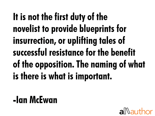 It is not the first duty of the novelist to provide blueprints for insurrection, or uplifting tales... - Ian McEwan Quote GIF