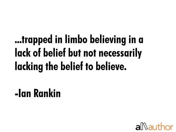 ...trapped in limbo believing in a lack of belief but not necessarily lacking the belief to believe. - Ian Rankin Quote GIF