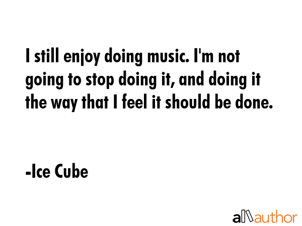I still enjoy doing music. I\
