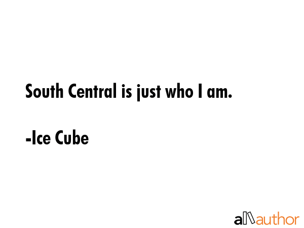 South Central is just who I am. - Ice Cube Quote GIF
