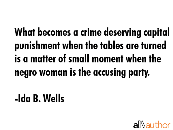 What becomes a crime deserving capital punishment when the tables are turned is a matter of small... - Ida B. Wells Quote GIF