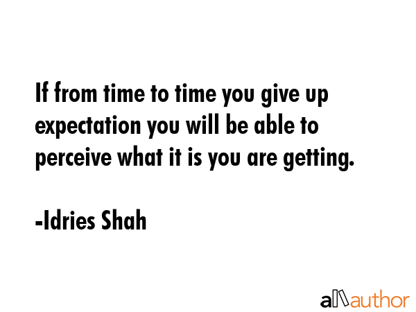 If from time to time you give up expectation you will be able to perceive what it is you are... - Idries Shah Quote GIF