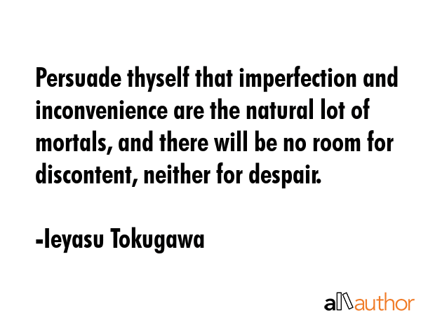 Persuade thyself that imperfection and inconvenience are the natural lot of mortals, and there will... - Ieyasu Tokugawa Quote GIF