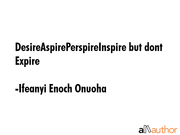 DesireAspirePerspireInspire but dont Expire - Ifeanyi Enoch Onuoha Quote GIF