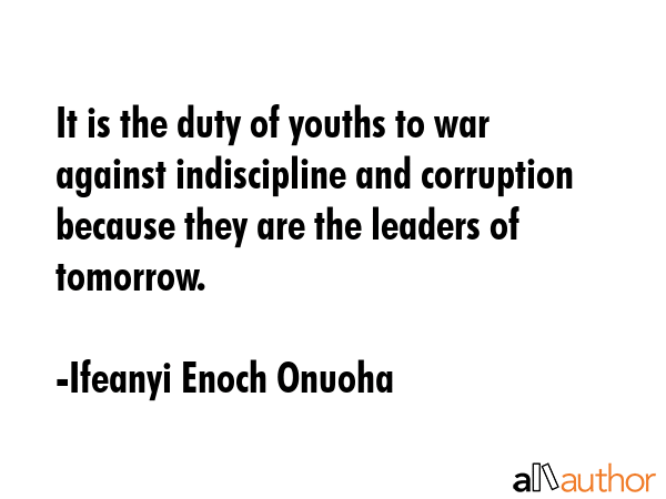 It is the duty of youths to war against indiscipline and corruption because they are the leaders of... - Ifeanyi Enoch Onuoha Quote GIF