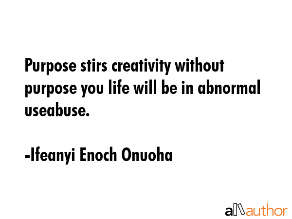 Purpose stirs creativity without purpose you life will be in abnormal useabuse. - Ifeanyi Enoch Onuoha Quote GIF