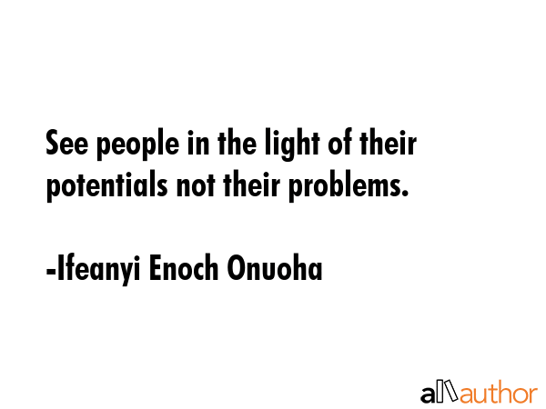 See people in the light of their potentials not their problems. - Ifeanyi Enoch Onuoha Quote GIF