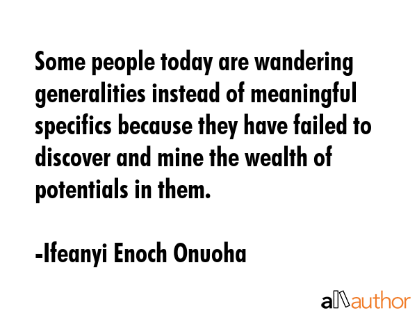 Some people today are wandering generalities instead of meaningful specifics because they have... - Ifeanyi Enoch Onuoha Quote GIF