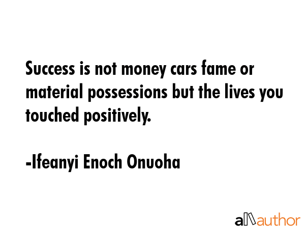 Success is not money cars fame or material possessions but the lives you touched positively. - Ifeanyi Enoch Onuoha Quote GIF