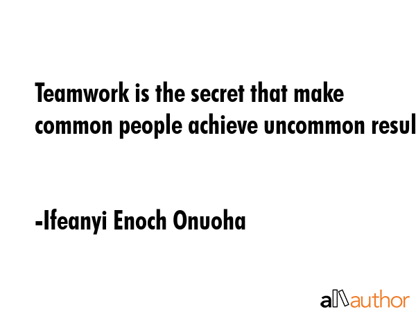 Teamwork is the secret that make common people achieve uncommon result. - Ifeanyi Enoch Onuoha Quote GIF
