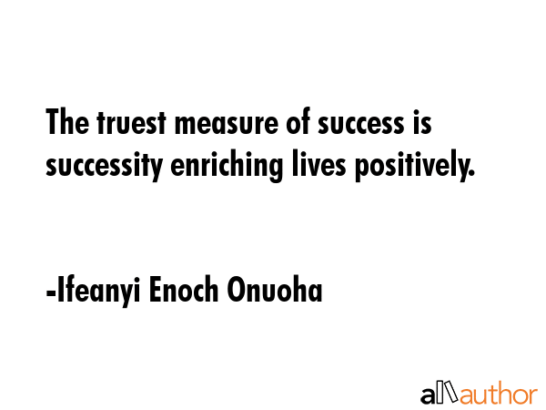 The truest measure of success is successity enriching lives positively. - Ifeanyi Enoch Onuoha Quote GIF