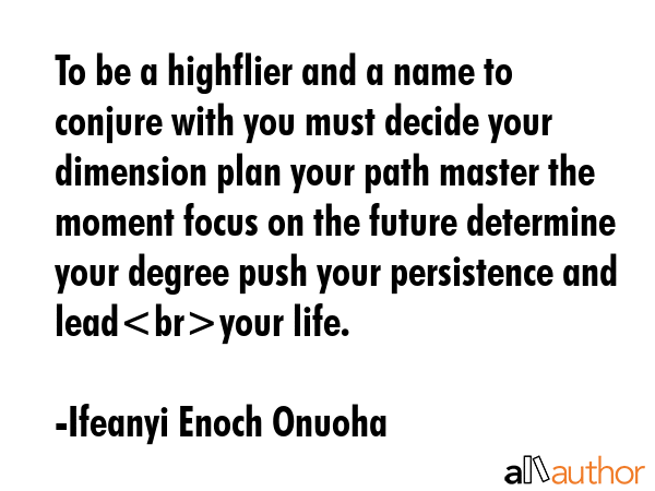 To be a highflier and a name to conjure with you must decide your dimension plan your path master... - Ifeanyi Enoch Onuoha Quote GIF