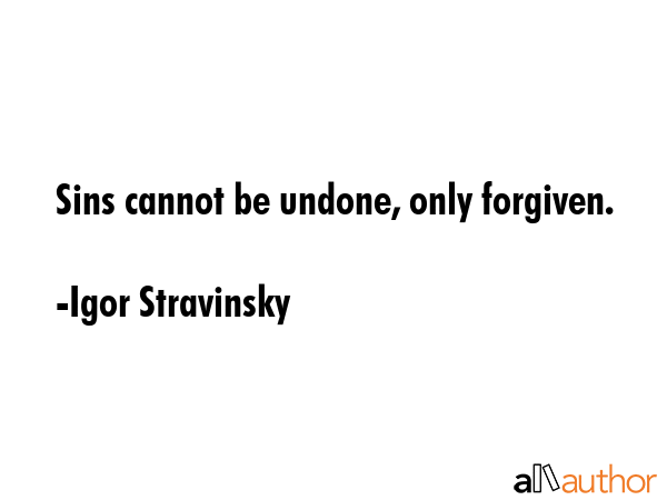 Sins cannot be undone, only forgiven. - Igor Stravinsky Quote GIF