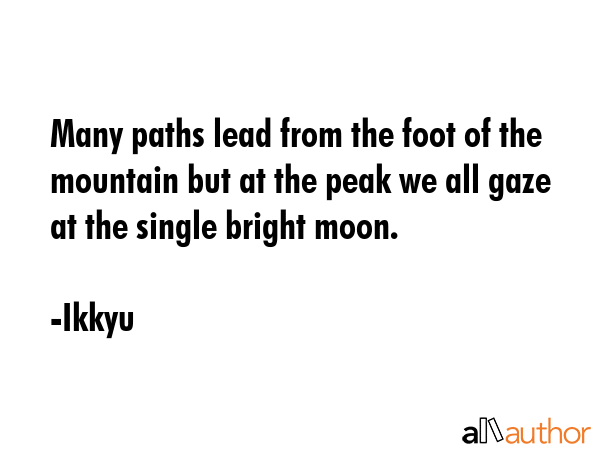Many paths lead from the foot of the mountain but at the peak we all gaze at the single bright moon. - Ikkyu Quote GIF