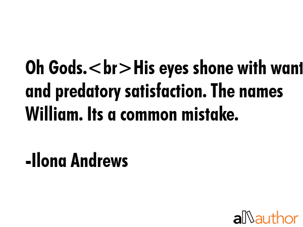 Oh Gods.His eyes shone with want and predatory satisfaction. The names William. Its a common... - Ilona Andrews Quote GIF