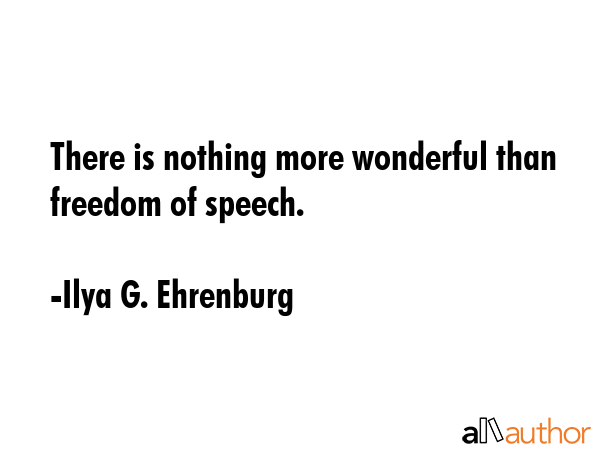 There is nothing more wonderful than freedom of speech. - Ilya G. Ehrenburg Quote GIF