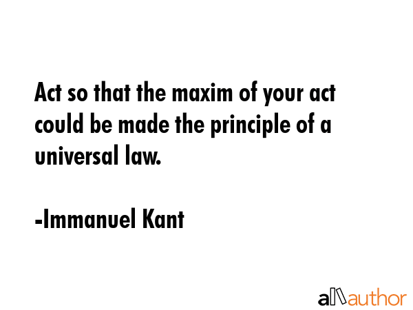 Act so that the maxim of your act could be made the principle of a universal law. - Immanuel Kant Quote GIF
