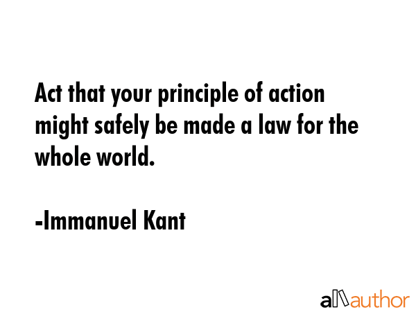Act that your principle of action might safely be made a law for the whole world. - Immanuel Kant Quote GIF