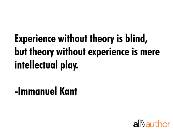 Experience without theory is blind, but theory without experience is mere intellectual play. - Immanuel Kant Quote GIF