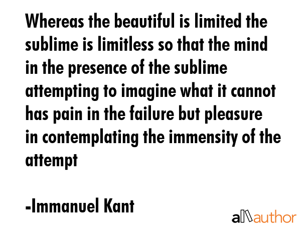Whereas the beautiful is limited the sublime is limitless so that the mind in the presence of the... - Immanuel Kant Quote GIF