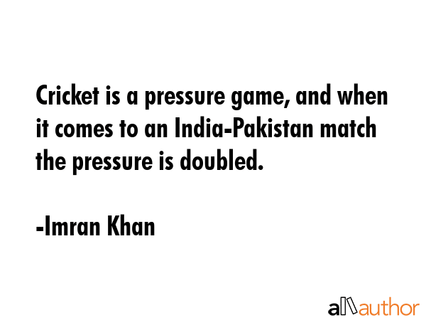 Cricket is a pressure game, and when it comes to an India-Pakistan match the pressure is doubled. - Imran Khan Quote GIF