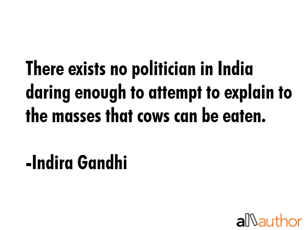 There exists no politician in India daring enough to attempt to explain to the masses that cows can... - Indira Gandhi Quote GIF