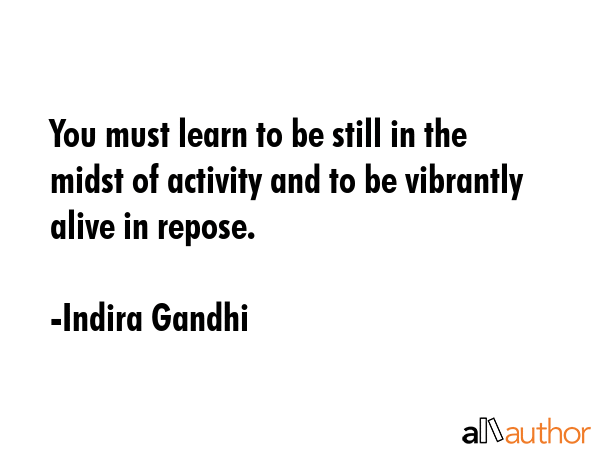 You must learn to be still in the midst of activity and to be vibrantly alive in repose. - Indira Gandhi Quote GIF