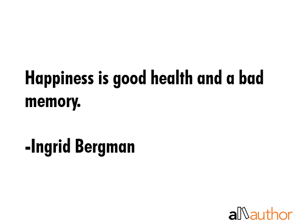 Happiness is good health and a bad memory. - Ingrid Bergman Quote GIF