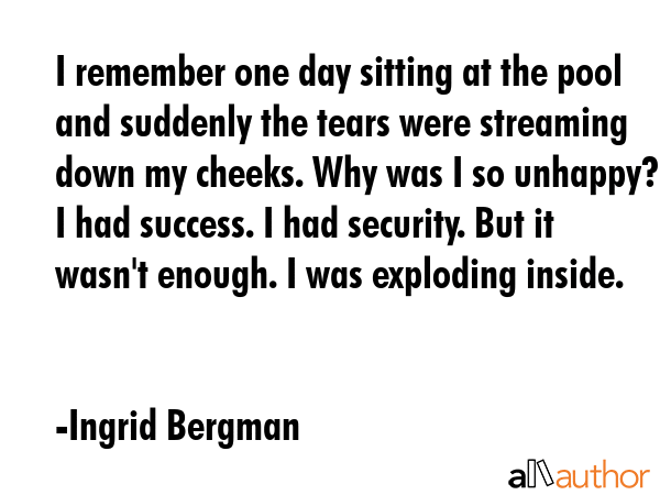 I remember one day sitting at the pool and suddenly the tears were streaming down my cheeks. Why... - Ingrid Bergman Quote GIF
