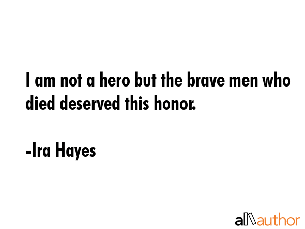 I am not a hero but the brave men who died deserved this honor. - Ira Hayes Quote GIF