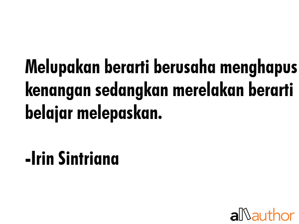 Melupakan berarti berusaha menghapus kenangan sedangkan merelakan berarti belajar melepaskan. - Irin Sintriana Quote GIF
