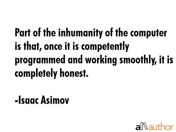 Part of the inhumanity of the computer is that, once it is competently programmed and working... - Isaac Asimov Quote GIF