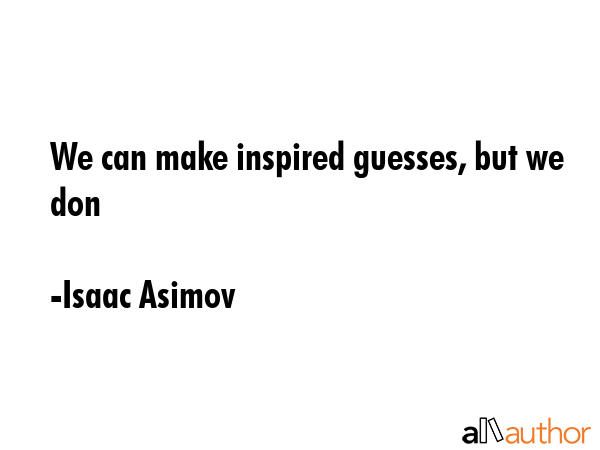 We can make inspired guesses, but we don - Isaac Asimov Quote GIF