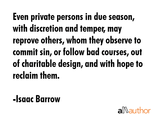 Even private persons in due season, with discretion and temper, may reprove others, whom they... - Isaac Barrow Quote GIF