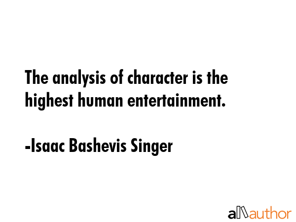 The analysis of character is the highest human entertainment. - Isaac Bashevis Singer Quote GIF