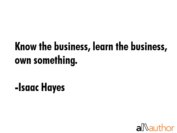 Know the business, learn the business, own something. - Isaac Hayes Quote GIF