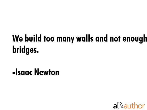 We build too many walls and not enough bridges. - Isaac Newton Quote GIF