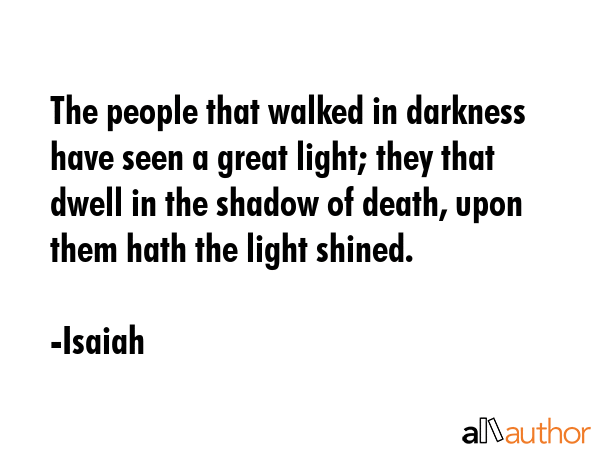 The people that walked in darkness have seen a great light; they that dwell in the shadow of death,... - Isaiah Quote GIF