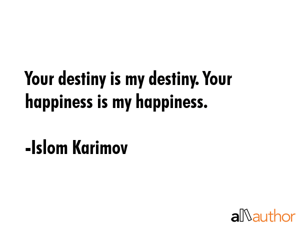 Your destiny is my destiny. Your happiness is my happiness. - Islom Karimov Quote GIF