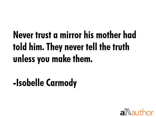Never trust a mirror his mother had told him. They never tell the truth unless you make them. - Isobelle Carmody Quote GIF